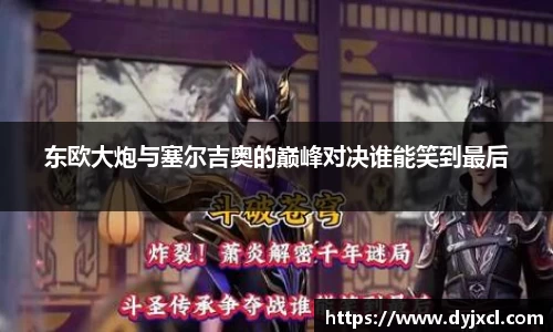 东欧大炮与塞尔吉奥的巅峰对决谁能笑到最后