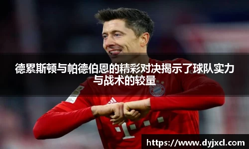 德累斯顿与帕德伯恩的精彩对决揭示了球队实力与战术的较量